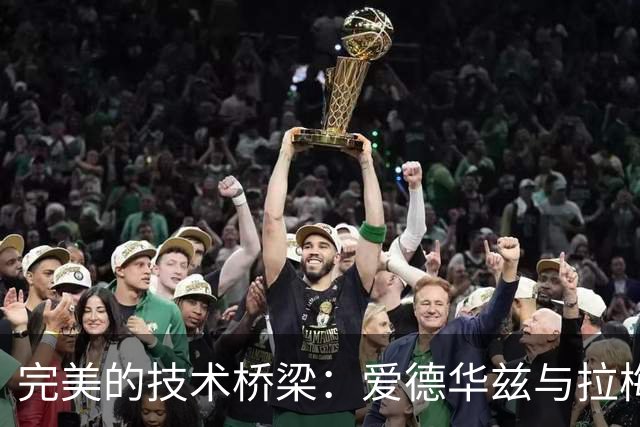 完美的技术桥梁：爱德华兹与拉梅洛·鲍尔的协作潜力