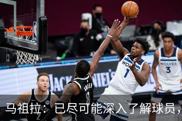 马祖拉：已尽可能深入了解球员，未来须团结一致